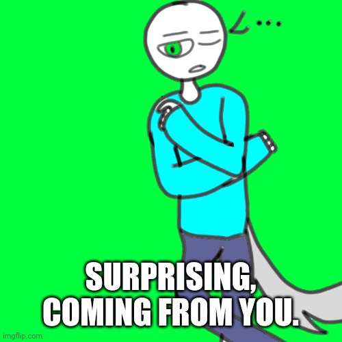 Spire has nothing to say | SURPRISING, COMING FROM YOU. | image tagged in spire has nothing to say | made w/ Imgflip meme maker