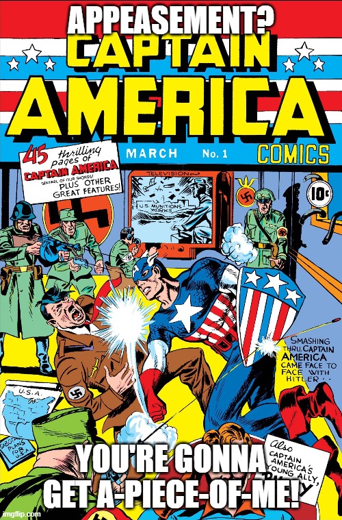 Captain America | APPEASEMENT? YOU'RE GONNA GET A-PIECE-OF-ME! | image tagged in captain america | made w/ Imgflip meme maker
