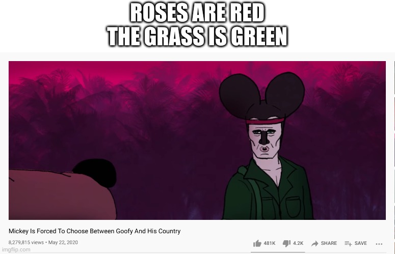 lmao | ROSES ARE RED
THE GRASS IS GREEN | image tagged in memes,funny,mickey mouse,goofy,youtube,poetry | made w/ Imgflip meme maker