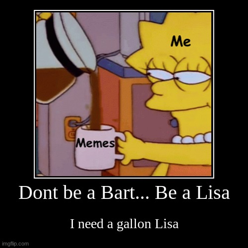 Be a lisa not a bart | image tagged in funny,demotivationals | made w/ Imgflip demotivational maker