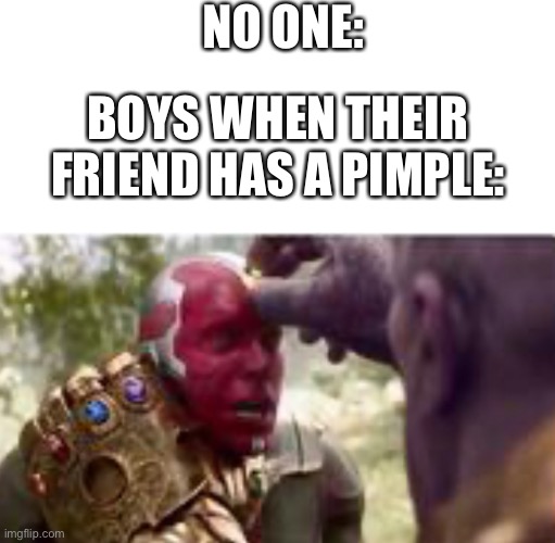The locker room | NO ONE:; BOYS WHEN THEIR FRIEND HAS A PIMPLE: | image tagged in thanos,funny | made w/ Imgflip meme maker
