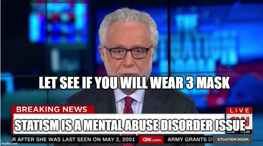 CNN "Wolf of Fake News" Fanfiction | LET SEE IF YOU WILL WEAR 3 MASK; STATISM IS A MENTAL ABUSE DISORDER ISSUE | image tagged in cnn wolf of fake news fanfiction | made w/ Imgflip meme maker