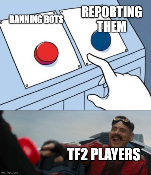 Robotnik Button | REPORTING THEM; BANNING BOTS; TF2 PLAYERS | image tagged in robotnik button | made w/ Imgflip meme maker