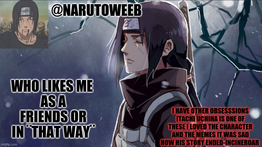 itachis depression template | WHO LIKES ME 
AS A FRIENDS OR IN ¨THAT WAY¨ | made w/ Imgflip meme maker