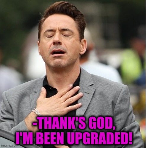 -THANK'S GOD, I'M BEEN UPGRADED! | made w/ Imgflip meme maker