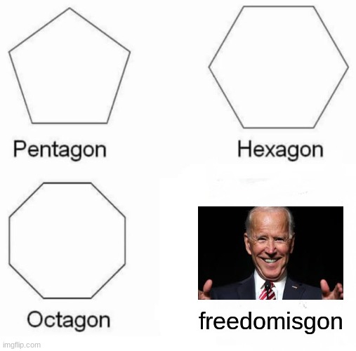 freedomisgon... | freedomisgon | image tagged in memes,pentagon hexagon octagon | made w/ Imgflip meme maker