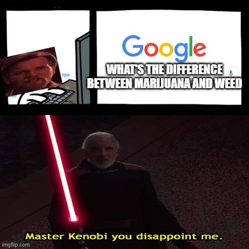 master kenobi you disappoint me |  WHAT'S THE DIFFERENCE BETWEEN MARIJUANA AND WEED | image tagged in memes,funny | made w/ Imgflip meme maker