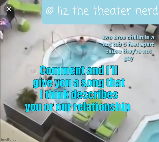 Liz the theater nerd announcement template 3 | Comment and I'll give you a song that I think describes you or our relationship | image tagged in liz the theater nerd announcement template 3 | made w/ Imgflip meme maker