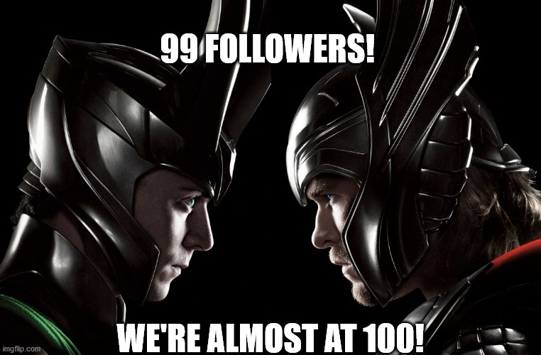 Keep up the good work! | 99 FOLLOWERS! WE'RE ALMOST AT 100! | image tagged in loki,thor | made w/ Imgflip meme maker