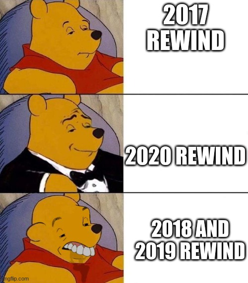 IDK WHY BUT I LOOKED AT THE LAST IMAGE AND STARTED BURSTING OUT LAUGHING | 2017 REWIND; 2020 REWIND; 2018 AND 2019 REWIND | image tagged in best better blurst | made w/ Imgflip meme maker