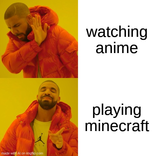 another ai meme | watching anime; playing minecraft | image tagged in memes,drake hotline bling,ai meme | made w/ Imgflip meme maker