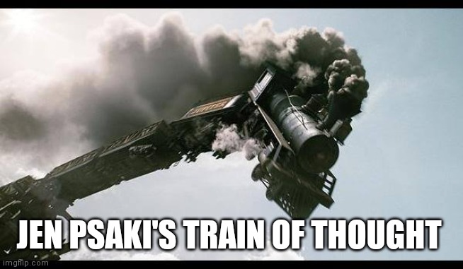 Train Wreck | JEN PSAKI'S TRAIN OF THOUGHT | image tagged in train wreck | made w/ Imgflip meme maker