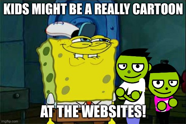 #PBS | KIDS MIGHT BE A REALLY CARTOON; AT THE WEBSITES! | image tagged in memes,don't you squidward | made w/ Imgflip meme maker