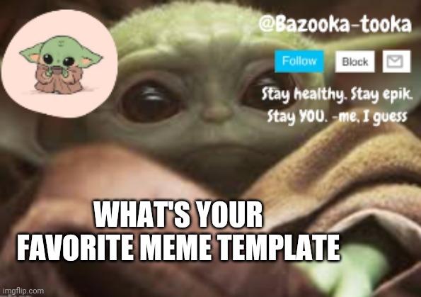 I don't have a favorite | WHAT'S YOUR FAVORITE MEME TEMPLATE | image tagged in bazooka's announcement template | made w/ Imgflip meme maker
