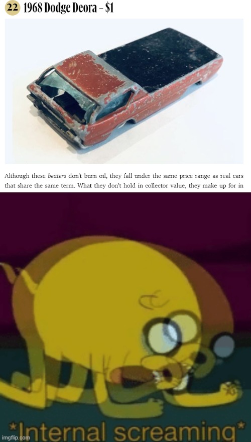 rare toy car that cost 1 buck | image tagged in jake the dog internal screaming | made w/ Imgflip meme maker