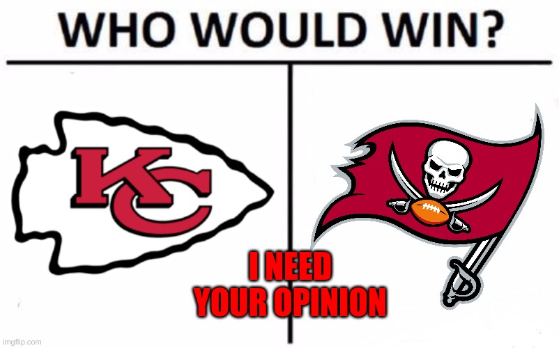 Tell me who you think is going to win | I NEED YOUR OPINION | image tagged in sports,nfl,kansas city chiefs,tampa bay buccaneers,super bowl | made w/ Imgflip meme maker