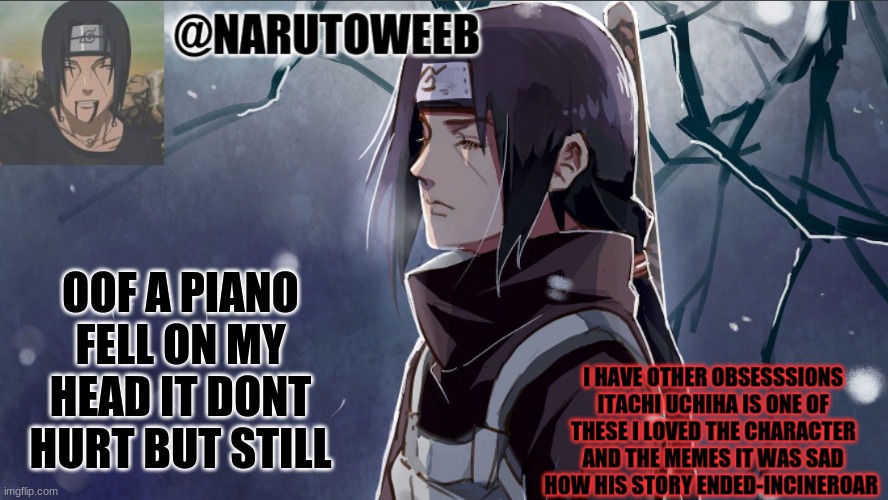 itachis depression template | OOF A PIANO FELL ON MY HEAD IT DONT HURT BUT STILL | made w/ Imgflip meme maker