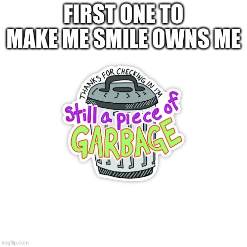 FIRST ONE TO MAKE ME SMILE OWNS ME | made w/ Imgflip meme maker