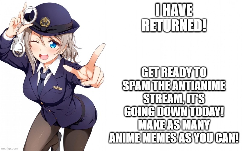 I missed you guys. Let's take down these anti weebs! | I HAVE RETURNED! GET READY TO SPAM THE ANTIANIME STREAM, IT'S GOING DOWN TODAY! MAKE AS MANY ANIME MEMES AS YOU CAN! | image tagged in queenofdankness_jemy_apchief announcement | made w/ Imgflip meme maker