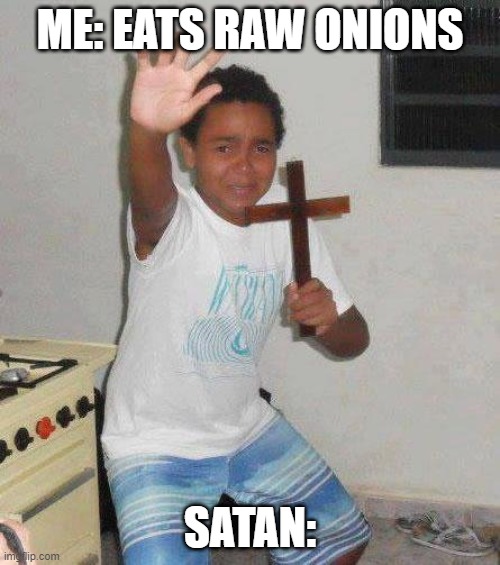 bruh idk how | ME: EATS RAW ONIONS; SATAN: | image tagged in kid with cross,onion,eating,raw onions | made w/ Imgflip meme maker