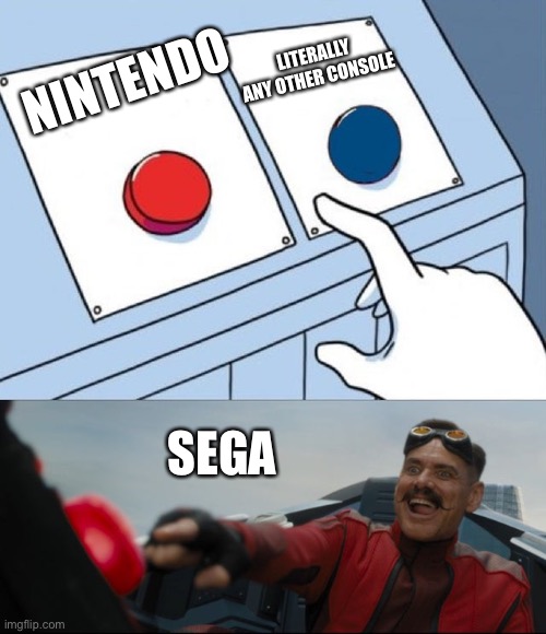 Robotnik Button | LITERALLY ANY OTHER CONSOLE; NINTENDO; SEGA | image tagged in robotnik button | made w/ Imgflip meme maker