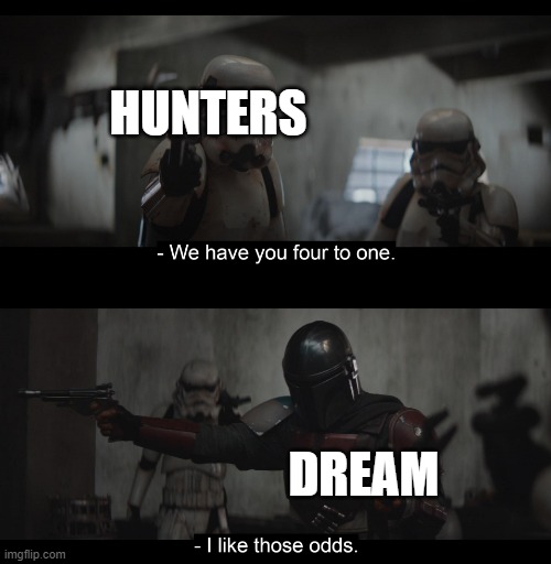 manhunt in a nutshell | HUNTERS; DREAM | image tagged in four to one,minecraft,dream manhunt,funny,not funny,aaaaaaaaaaaaaaaaaaaaaaaaaaaaaaaaaaaaaaaaaaaaaaaaaaaaaaaaaaaaaaaa | made w/ Imgflip meme maker