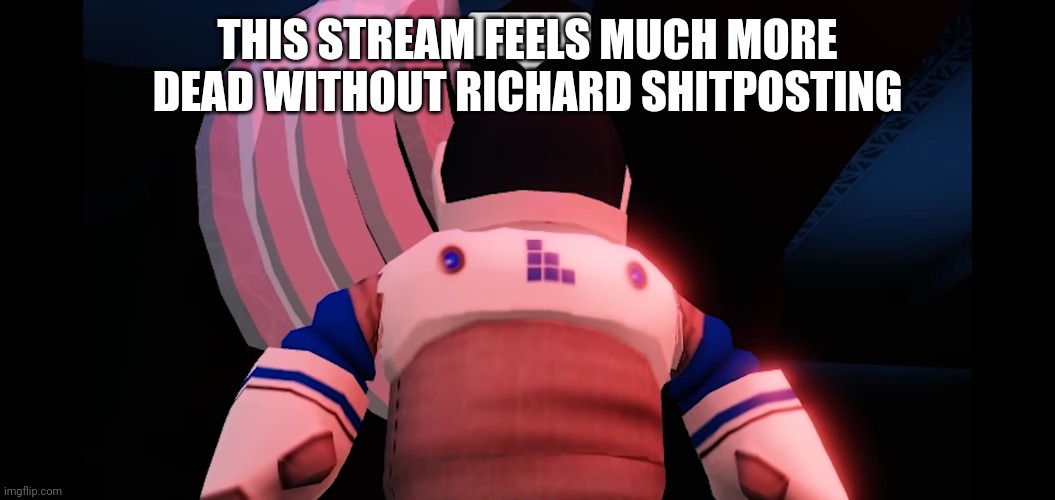 I'm not a simp it really does | THIS STREAM FEELS MUCH MORE DEAD WITHOUT RICHARD SHITPOSTING | image tagged in i concur | made w/ Imgflip meme maker