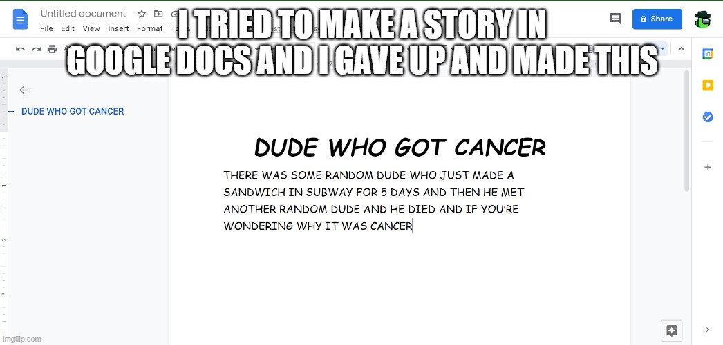 its my best | I TRIED TO MAKE A STORY IN GOOGLE DOCS AND I GAVE UP AND MADE THIS | image tagged in google,google document,story,write,cancer | made w/ Imgflip meme maker