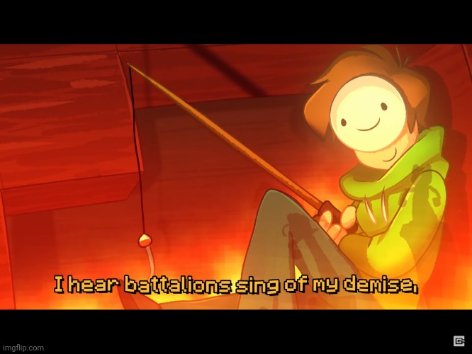 image tagged in i hear battalions sing of my demise | made w/ Imgflip meme maker