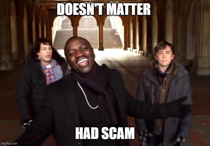 akon doesn't matter had sex | DOESN'T MATTER; HAD SCAM | image tagged in akon doesn't matter had sex | made w/ Imgflip meme maker