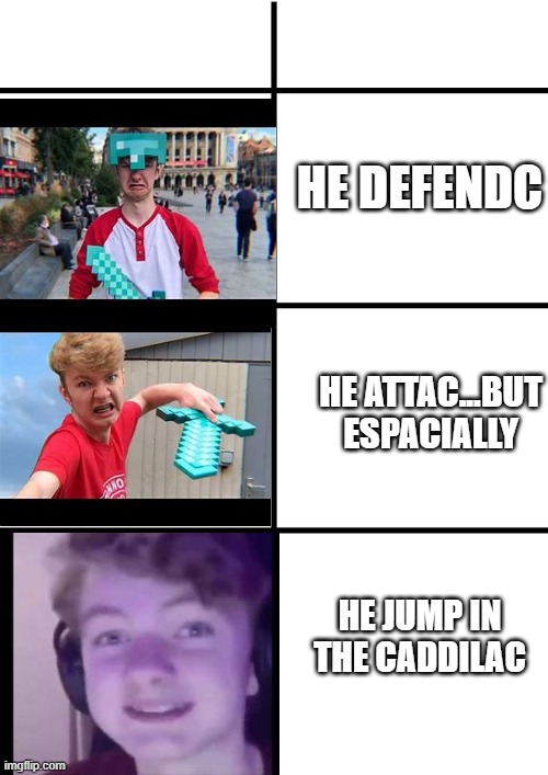 Comparison Chart | HE DEFENDC; HE ATTAC...BUT ESPACIALLY; HE JUMP IN THE CADDILAC | image tagged in comparison chart | made w/ Imgflip meme maker