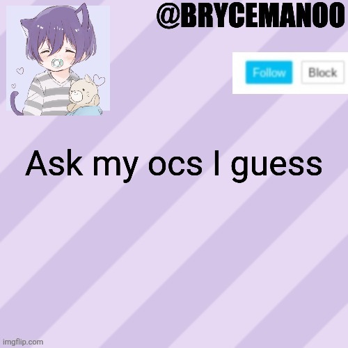 BrycemanOO new announcement template | Ask my ocs I guess | image tagged in brycemanoo new announcement template | made w/ Imgflip meme maker