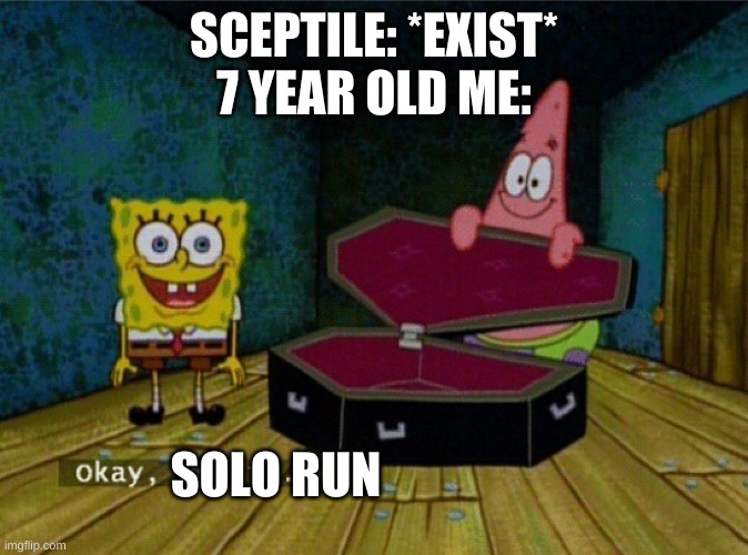I literally only used sceptile and cutifly in oras | SCEPTILE: *EXIST*
7 YEAR OLD ME:; SOLO RUN | image tagged in spongebob coffin | made w/ Imgflip meme maker