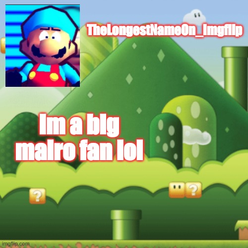 My tempo | TheLongestNameOn_Imgflip; Im a big mairo fan lol | image tagged in mairo | made w/ Imgflip meme maker