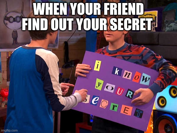 Henry Danger | WHEN YOUR FRIEND FIND OUT YOUR SECRET | image tagged in henry danger | made w/ Imgflip meme maker