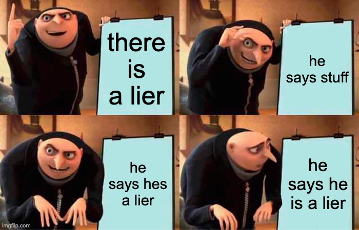 Gru's Plan Meme | there is a lier; he says stuff; he says hes a lier; he says he is a lier | image tagged in memes,gru's plan | made w/ Imgflip meme maker