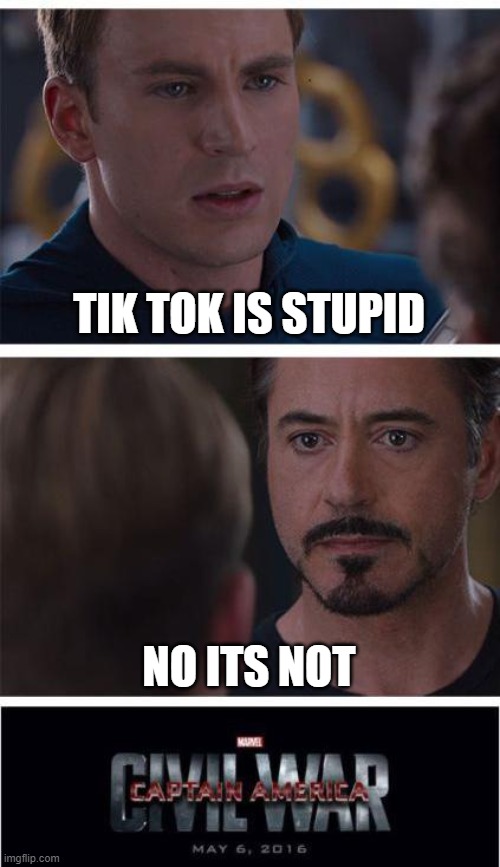 tik tok | TIK TOK IS STUPID; NO ITS NOT | image tagged in memes,marvel civil war 1 | made w/ Imgflip meme maker