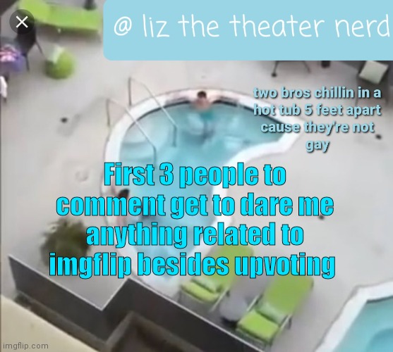 Liz the theater nerd announcement template 3 | First 3 people to comment get to dare me anything related to imgflip besides upvoting | image tagged in liz the theater nerd announcement template 3 | made w/ Imgflip meme maker
