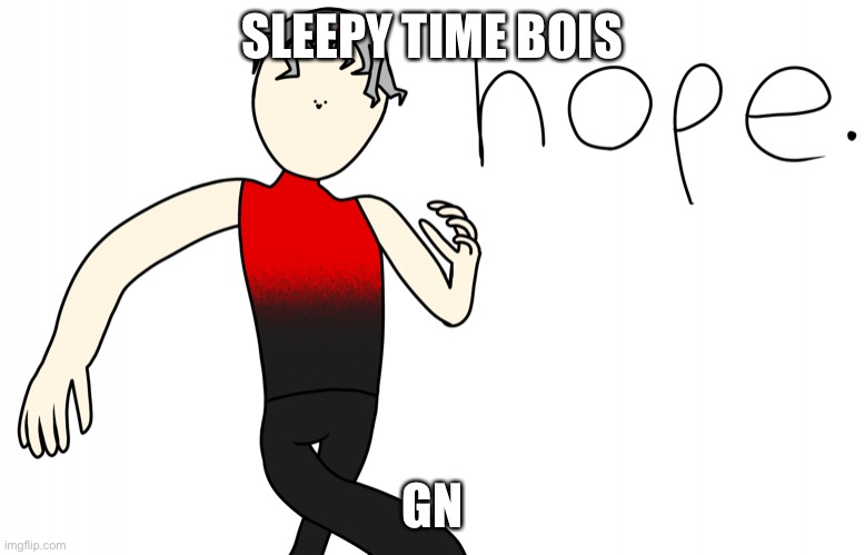 Nope. | SLEEPY TIME BOIS; GN | image tagged in nope | made w/ Imgflip meme maker