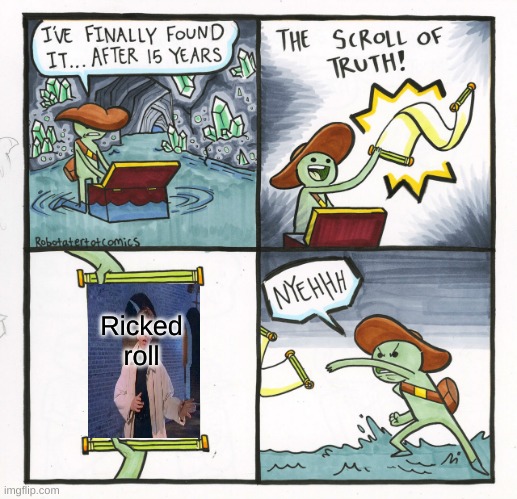 ................. | Ricked roll | image tagged in memes,the scroll of truth | made w/ Imgflip meme maker