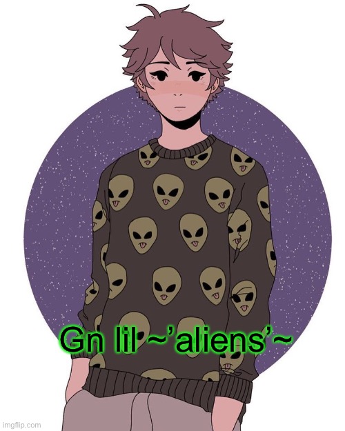 Gn lil ~’aliens’~ | made w/ Imgflip meme maker