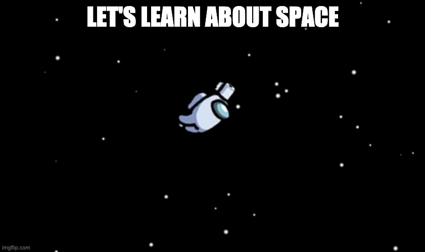 Among Us ejected | LET'S LEARN ABOUT SPACE | image tagged in among us ejected | made w/ Imgflip meme maker