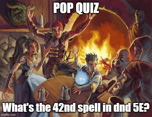 DnD Tavern | POP QUIZ; What's the 42nd spell in dnd 5E? | image tagged in dnd tavern | made w/ Imgflip meme maker