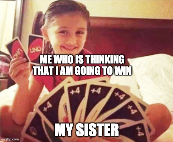 girl with two uno cards | ME WHO IS THINKING THAT I AM GOING TO WIN; MY SISTER | image tagged in girl with two uno cards | made w/ Imgflip meme maker