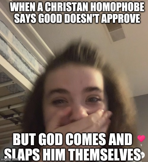 Plz make this famous for my friend Gay Ducky in their words hehehehehehehe | WHEN A CHRISTAN HOMOPHOBE SAYS GOOD DOESN'T APPROVE; BUT GOD COMES AND SLAPS HIM THEMSELVES | image tagged in gay ducky | made w/ Imgflip meme maker