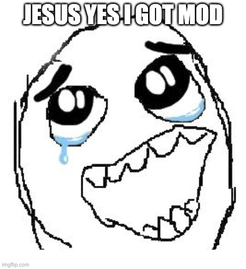 Happy Guy Rage Face | JESUS YES I GOT MOD | image tagged in memes,happy guy rage face | made w/ Imgflip meme maker