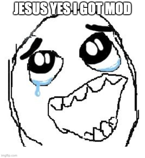 Happy Guy Rage Face Meme | JESUS YES I GOT MOD | image tagged in memes,happy guy rage face | made w/ Imgflip meme maker