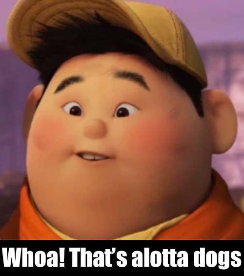 Whoa! That’s alotta dogs | made w/ Imgflip meme maker