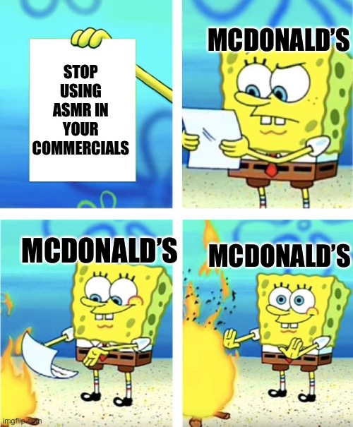 Buh buh buh BUH bum | MCDONALD’S; STOP USING ASMR IN YOUR COMMERCIALS; MCDONALD’S; MCDONALD’S | image tagged in spongebob burning paper | made w/ Imgflip meme maker