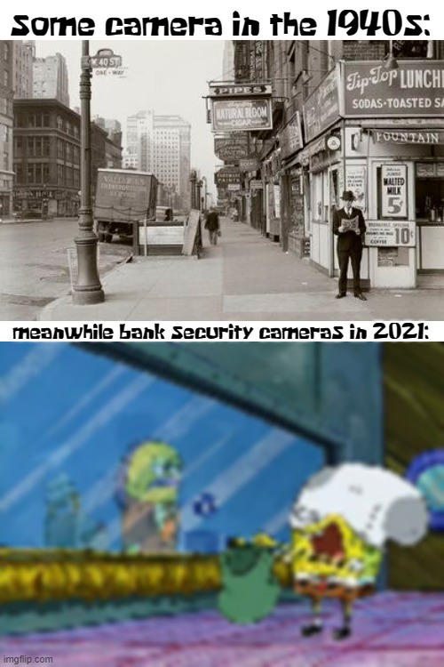 free epic cameras | some camera in the 1940s:; meanwhile bank security cameras in 2021: | image tagged in blank white template,spongebob,camera,memes,meme,bank | made w/ Imgflip meme maker